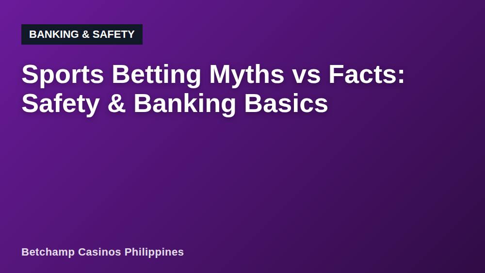 Sports Betting Myths vs Facts: Safety & Banking Basics