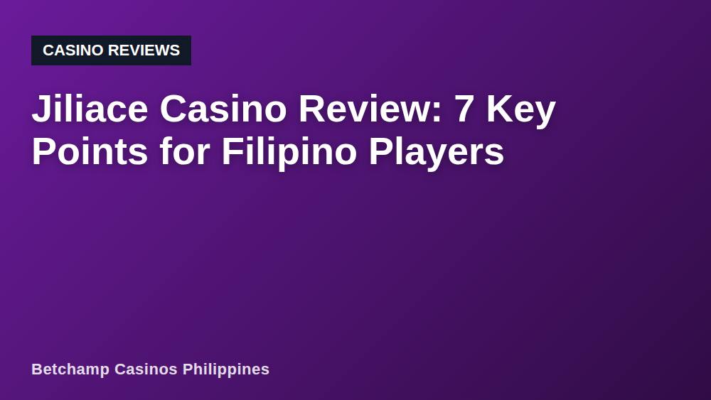 Jiliace Casino Review: 7 Key Points for Filipino Players