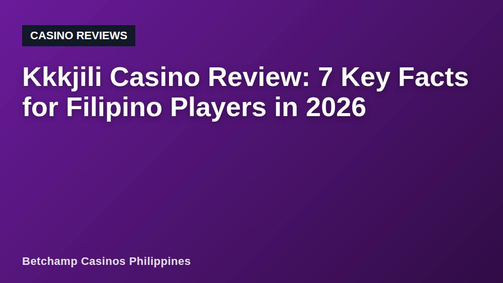 Kkkjili Casino Review: 7 Key Facts for Filipino Players in 2026