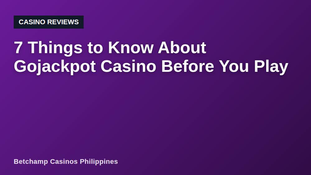 7 Things to Know About Gojackpot Casino Before You Play