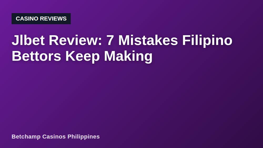 Jlbet Review: 7 Mistakes Filipino Bettors Keep Making