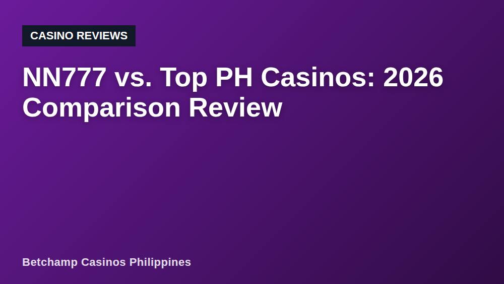 NN777 vs. Top PH Casinos: 2026 Comparison Review